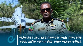 የኢትዮጵያን አየር ሃይልን በዘመናዊ መልኩ በመገንባት የሀገር አለኝታ የሆነ ጠንካራ ተቋም ማድረግ ተችሏል