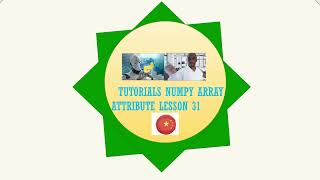 TUTORIALS NUMPY ARRAY ATTRIBUTE LESSON 31