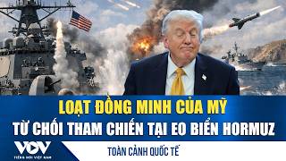 Toàn cảnh quốc tế sáng 18/3: Loạt đồng minh của Mỹ từ chối tham chiến tại eo biển Hormuz
