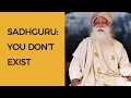 Sadhguru - You Don't Exist..