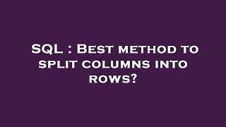 SQL : Best method to split columns into rows?