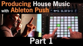 Producing House Music with Ableton Push ft. Lenny Kiser | Part 1