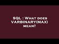 SQL : What does VARBINARY(MAX) mean?