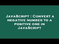 JavaScript : Convert a negative number to a positive one in JavaScript