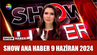 Show Ana Haber 9 Haziran 2024