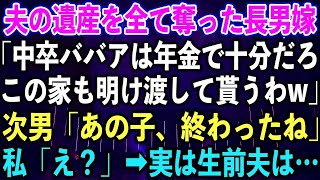 【スカッとする話】夫の遺産を全て奪った長男嫁「中卒ババアは年金で十分だろ、この家も明け渡して貰うわw」次男「あの子、終わったね」私「え？」➡︎実は生前夫は