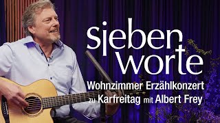 Sieben Worte - Wohnzimmer Erzählkonzert zu Karfreitag mit Albert Frey