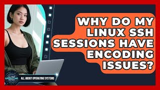 Why Do My Linux SSH Sessions Have Encoding Issues? - All About Operating Systems