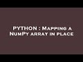 PYTHON : Mapping a NumPy array in place