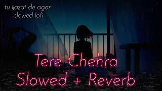 Tu Ijazat De Agar Slowed + Reverb Song || Tera Chehra Jab Nazar Slowed Lofi Mix