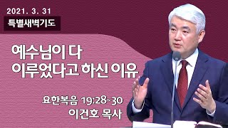 [순복음대구교회 특별새벽기도회] 이건호 목사  2021년 3월 31일 (요한복음 19장 28~30절) 예수님이 다 이루었다고 하신 이유