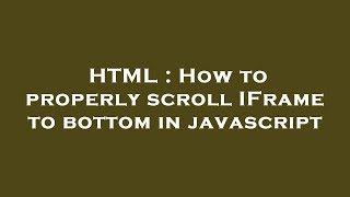 HTML : How to properly scroll IFrame to bottom in javascript