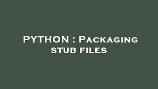 PYTHON : Packaging stub files