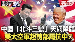 【2020聚焦關鍵】 20200801周末播出版 中國「北斗三號」天網降臨！美國太空軍悄悄升級GPS 超前部屬抗中？！｜劉寶傑 黃文華