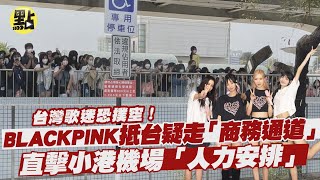 【點新聞】台灣歌迷恐撲空！BLACKPINK抵台疑走「商務通道」直擊小港機場「人力安排」