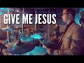 Give Me Jesus (Multi-Cam) // James Wilson // Ken Sharp