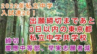 2022年私立中学入試速報26！東京都内私立中学、出願締切まであと3日以内の共学校の状況！締切後の大学附属中の増減など。、