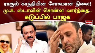 ராகுல் காந்தியின் சோகமான நிலை! முக.ஸ்டாலின் சொன்ன வார்த்தை  கடுப்பில் பாஜக | SathiyamTV