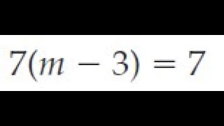 7(m - 3) = 7, solve for m