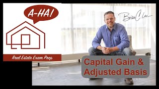 A-Ha! Real Estate Exam Prep: Capital Gain, Basis, and Adjusted Basis
