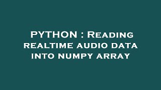 PYTHON : Reading realtime audio data into numpy array