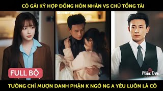 Cô gái ký hợp đồng hôn nhân vs chú tổng tài tưởng chỉ mượn danh phận k ngờ người a yêu luôn là cô