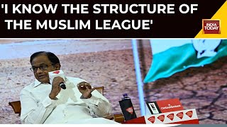 Muslim Leagues In Kerala, Tamil Nadu Are Secular: P Chidambaram | India Today Conclave South 2023