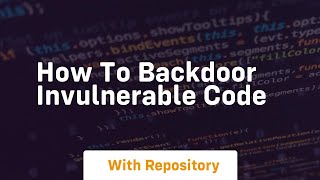 How to backdoor invulnerable code