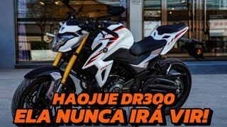 A DURA REALIDADE SOBRE A VINDA DA HAOJUE DR300 NO BRASIL!