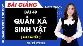 Quần xã sinh vật - Bài 49 - Sinh học 9 - Cô Đỗ Chuyên (HAY NHẤT)