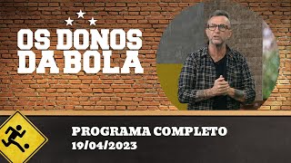 OS DONOS DA BOLA - 19/04/2023 - PROGRAMA COMPLETO