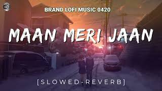 || Maan Meri Jaan || {Slowed + Reverb} || Brand Lofi Music 0420 ||
