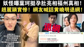 赵丽颖实惨！妖怪曝叶珂挺孕肚亮相福州真相，网友喊话黄晓明退网