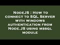 NodeJS : How to connect to SQL Server with windows authentication from Node.JS using mssql module