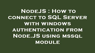 NodeJS : How to connect to SQL Server with windows authentication from Node.JS using mssql module