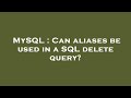 MySQL : Can aliases be used in a SQL delete query?
