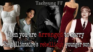 When you are arranged to marry the billionaire's rebellious younger son||Taehyung FF||#bts #taehyung