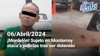 #MisNius | ¡Mordelón! Sujeto en #Monterrey ataca a policías tras ser detenido por robo