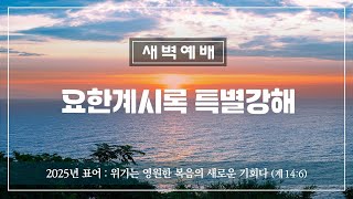 [새벽]24/11/20 요한계시록 강해 -  “예수님과 함께 이기는 종” (계17:14~ )