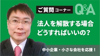 法人を解散する場合どうすればいいの？【質問コーナー】