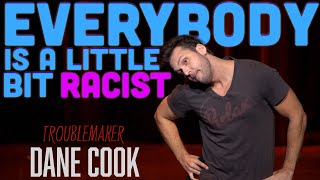 DANE COOK - EVERYBODY IS A LITTLE BIT RACIST \