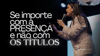 Jennyfer Costa - Se importe com a presença e não com os títulos - Pregação