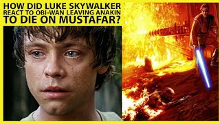 What Were Luke Skywalker's Thoughts After Discovering Obi-Wan Left Anakin To Die On Mustafar?