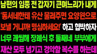 실화사연 남편의 임종 전 갑자기 큰 며느리가 내게 '동서네한테 유산 물려주면 요양원 보낼테니 명심하세요!' 하며 막말을 하는데   사이다 사연,  감동사연, 톡톡사연