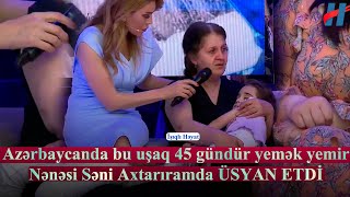 Azərbaycanda bu uşaq 45 gündür yemək yemir - Nənəsi Səni Axtarıramda ÜSYAN ETDİ