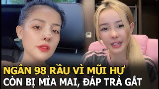 Ngân 98 rầu vì mũi hư còn bị mỉa mai, đáp trả gắt