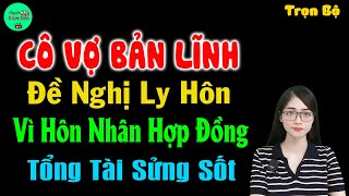 Cô vợ bản lĩnh đề nghị ly hôn vì hôn nhân hợp đồng tổng tài sửng sốt - Truyện ngôn tình đặc sắc