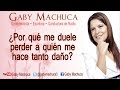 ¿Por Qué Me Duele Perder A Quién Me Hace Tanto Daño? Con Gaby Machuca