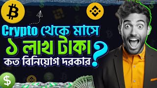 Crypto থেকে মাসে ১ লাখ টাকা ? কত বিনিয়োগ দরকার ?