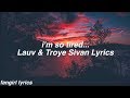 i'm so tired... || Lauv & Troye Sivan Lyrics